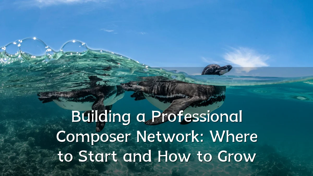 Building a Professional Composer Network: Where to Start and How to Grow