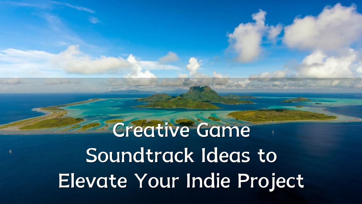 Creative Game Soundtrack Ideas to Elevate Your Indie Project