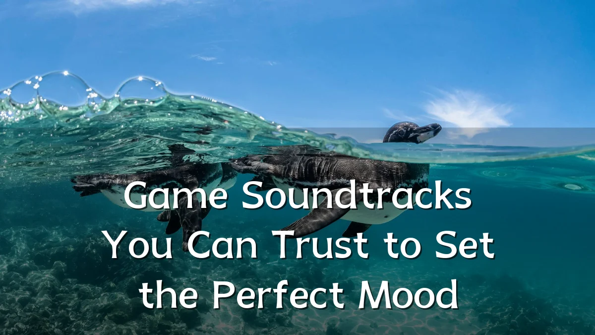 Game Soundtracks You Can Trust to Set the Perfect Mood