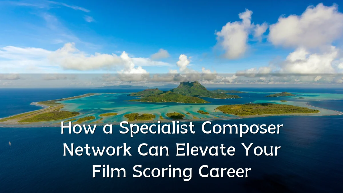 How a Specialist Composer Network Can Elevate Your Film Scoring Career