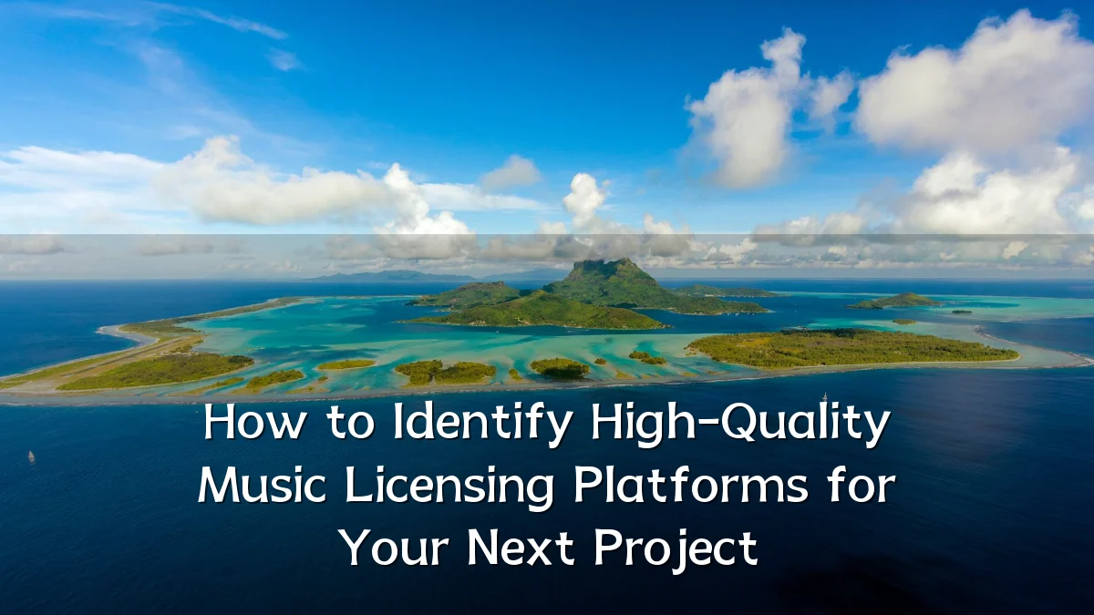 How to Identify High-Quality Music Licensing Platforms for Your Next Project