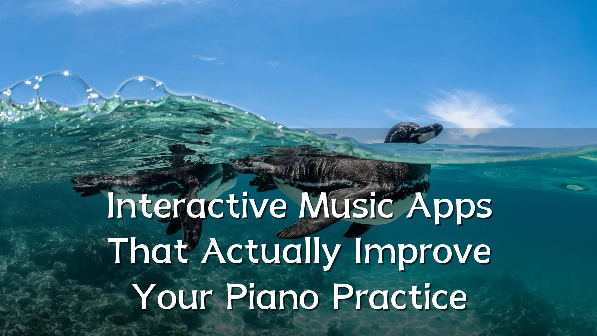 Interactive Music Apps That Actually Improve Your Piano Practice