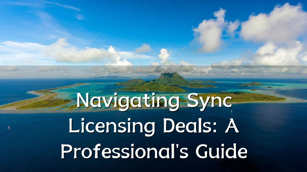 Navigating Sync Licensing Deals: A Professional's Guide
