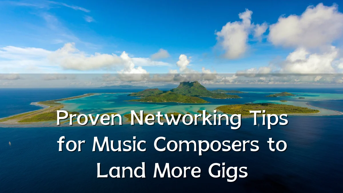 Proven Networking Tips for Music Composers to Land More Gigs