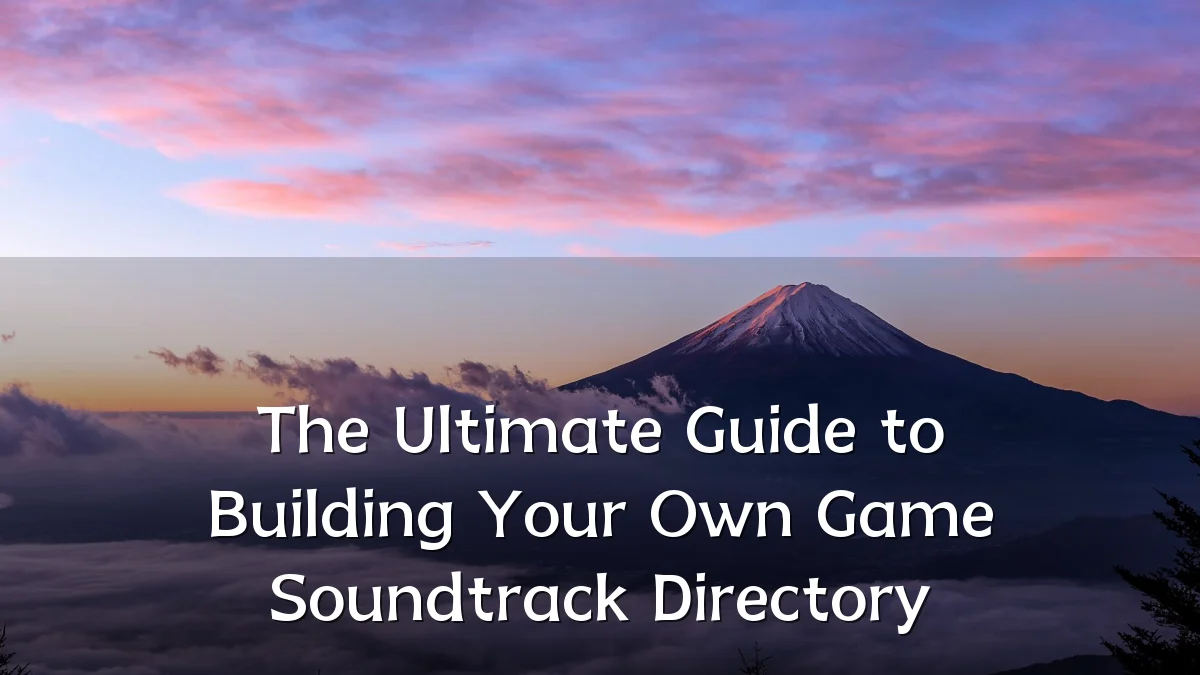 The Ultimate Guide to Building Your Own Game Soundtrack Directory