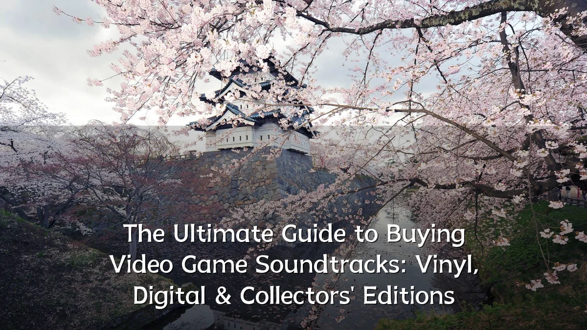 The Ultimate Guide to Buying Video Game Soundtracks: Vinyl, Digital & Collectors' Editions