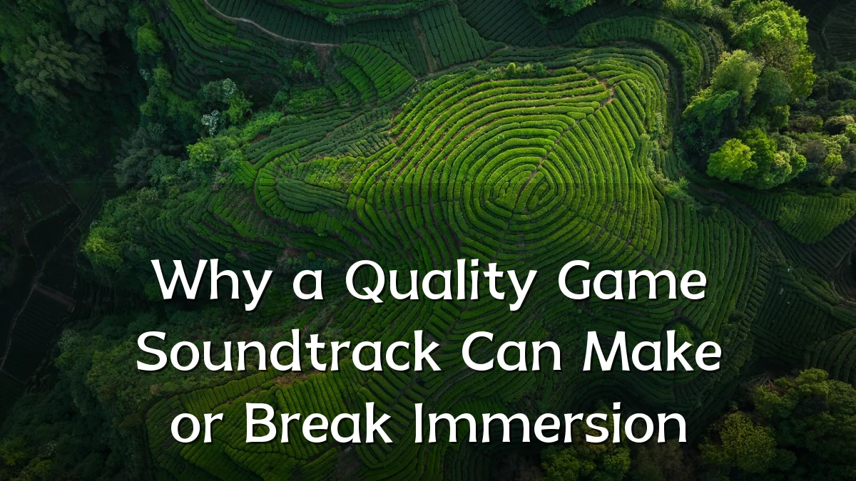 Why a Quality Game Soundtrack Can Make or Break Immersion