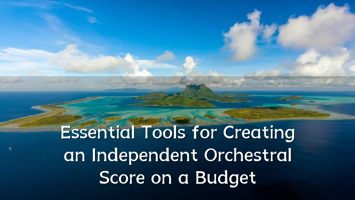 Essential Tools for Creating an Independent Orchestral Score on a Budget