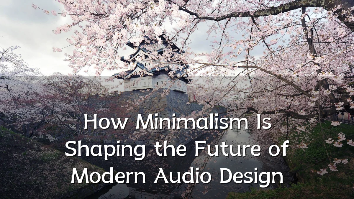 How Minimalism Is Shaping the Future of Modern Audio Design