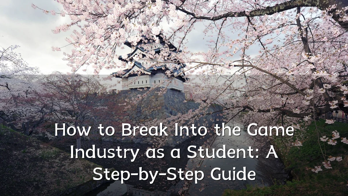 How to Break Into the Game Industry as a Student: A Step-by-Step Guide