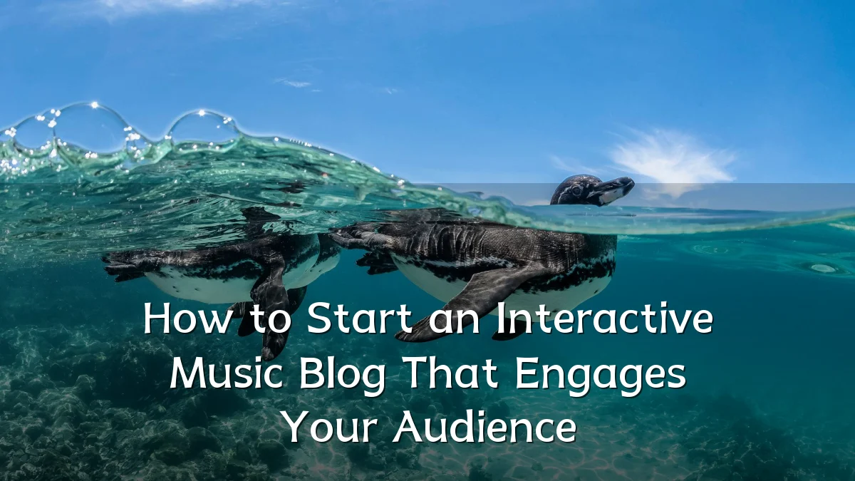 How to Start an Interactive Music Blog That Engages Your Audience