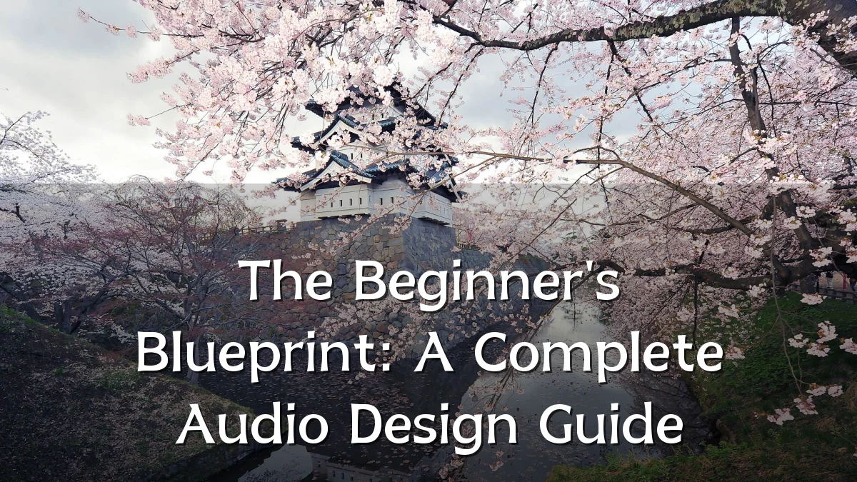 The Beginner's Blueprint: A Complete Audio Design Guide