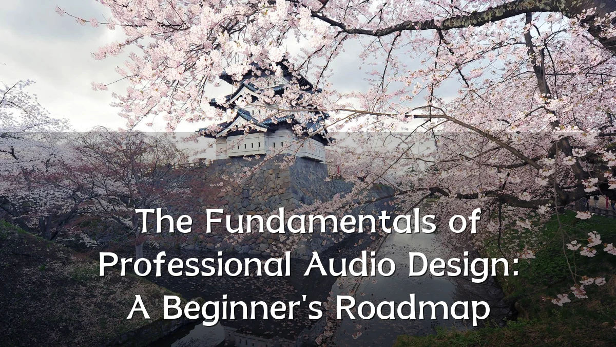 The Fundamentals of Professional Audio Design: A Beginner's Roadmap