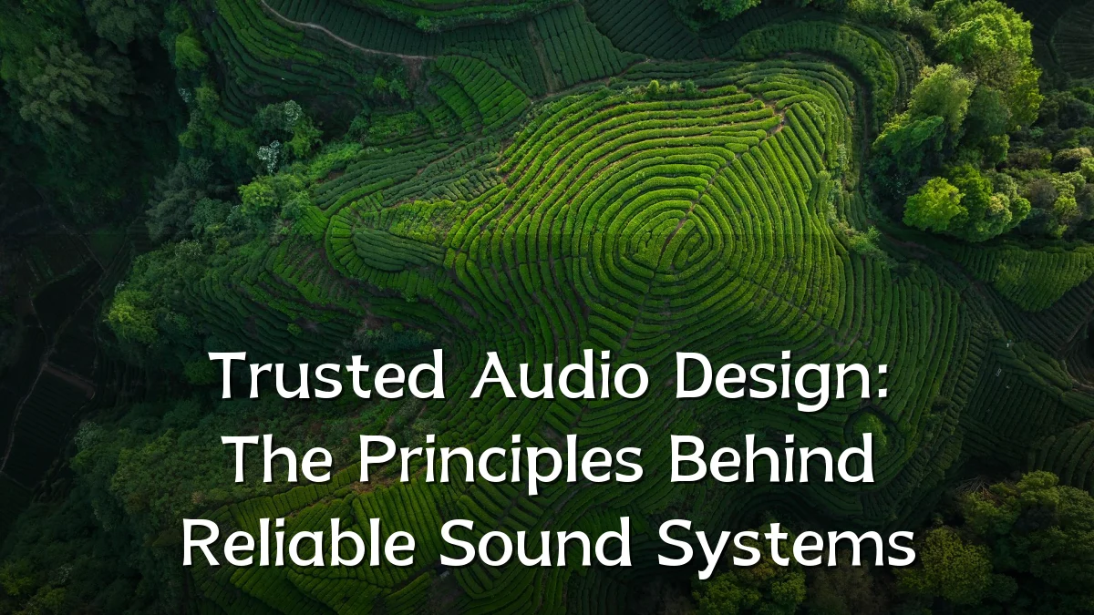 Trusted Audio Design: The Principles Behind Reliable Sound Systems
