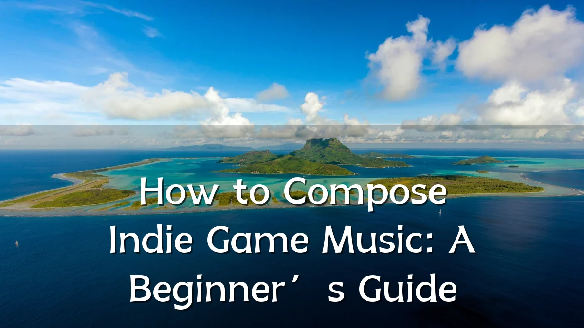 How to Compose Indie Game Music: A Beginner’s Guide