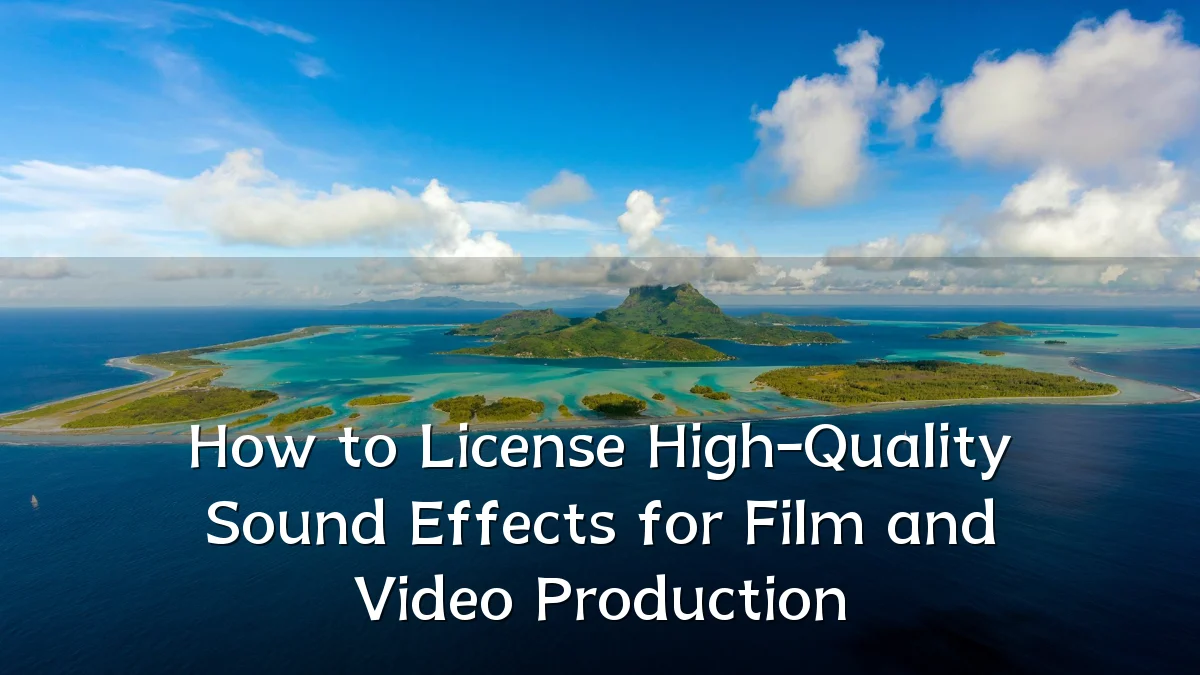 How to License High-Quality Sound Effects for Film and Video Production