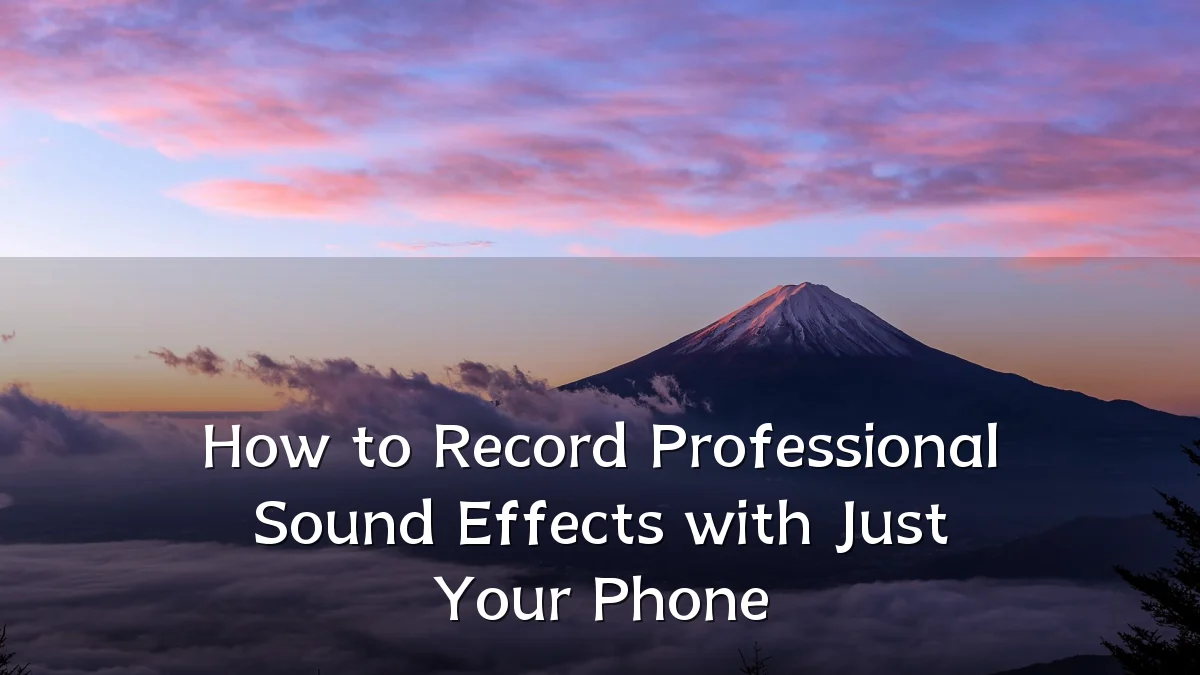 How to Record Professional Sound Effects with Just Your Phone