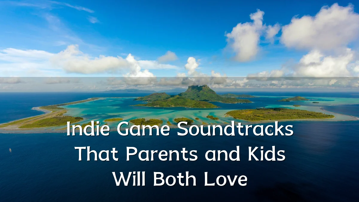 Indie Game Soundtracks That Parents and Kids Will Both Love