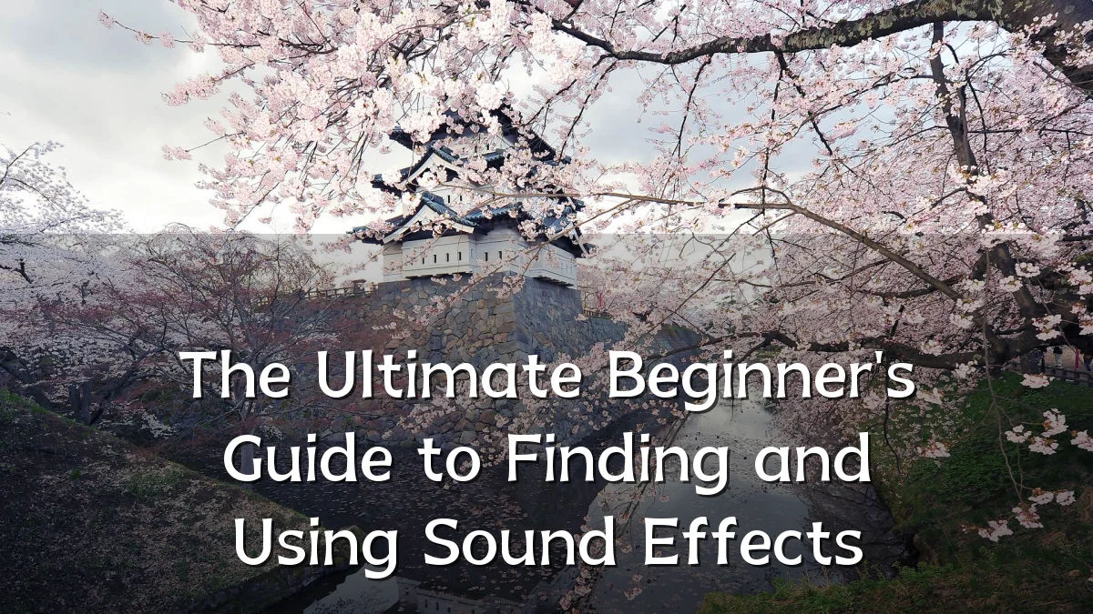 The Ultimate Beginner's Guide to Finding and Using Sound Effects