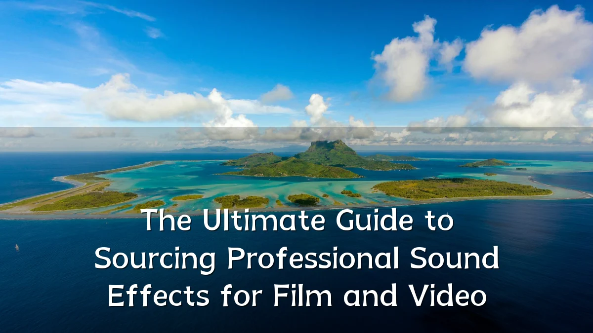 The Ultimate Guide to Sourcing Professional Sound Effects for Film and Video